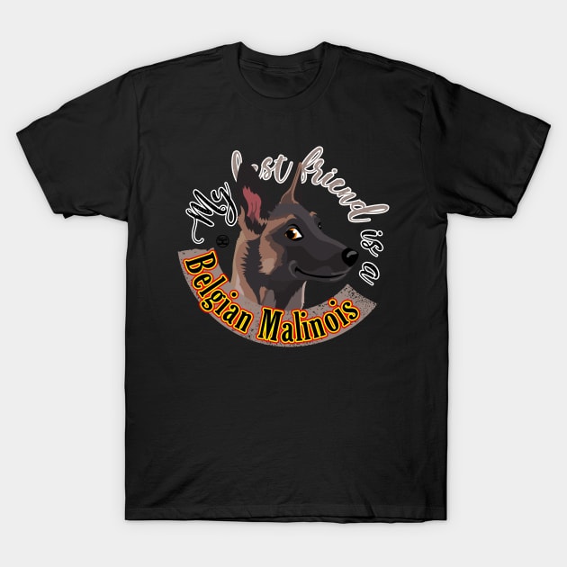 My Best Friend is a... Belgian Malinois T-Shirt by DoggyGraphics